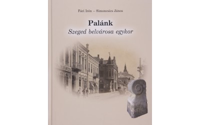 Fári Irén-Simoncsics János: Palánk : Szeged belvárosa egykor